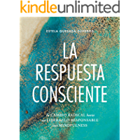 LA RESPUESTA CONSCIENTE: Tu cambio radical hacia un liderazgo responsable con mindfulness